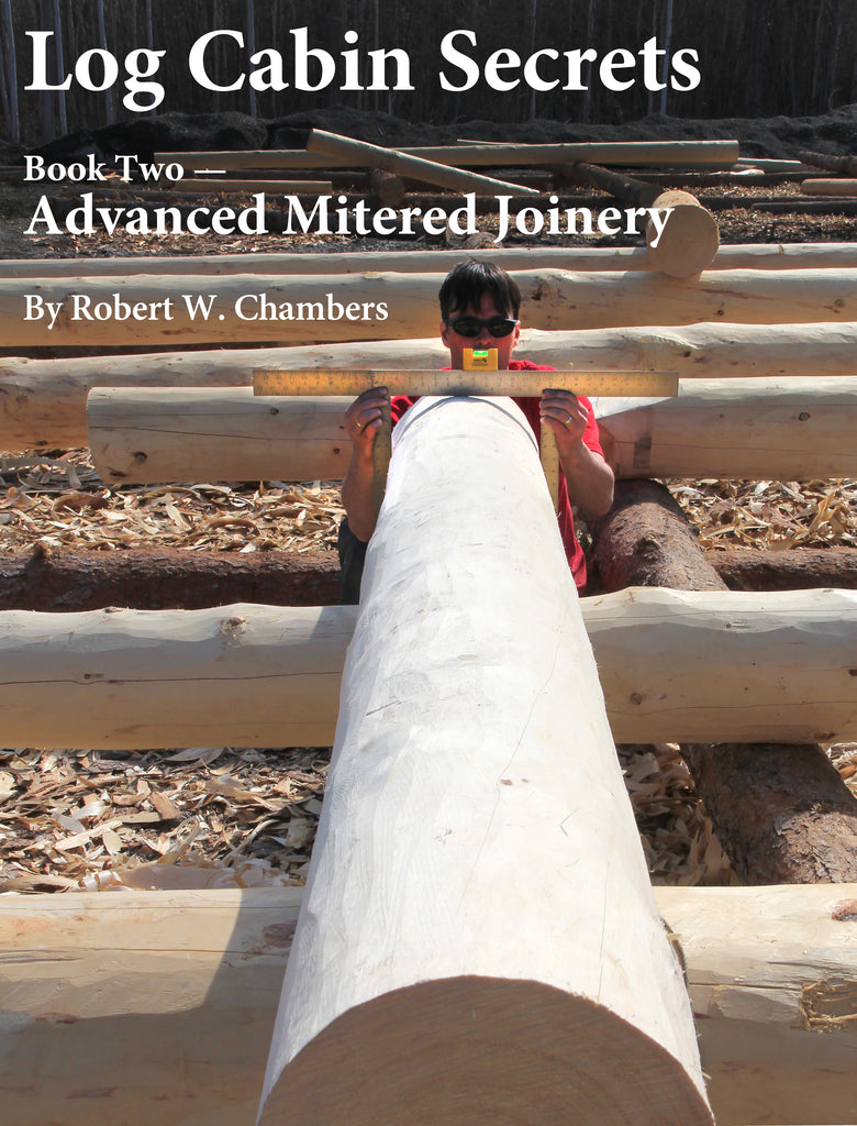 Log Cabin Secrets, Book 2: Advanced Mitered Joinery